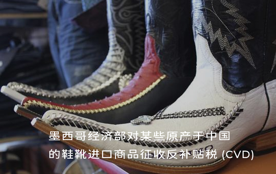 墨西哥经济部对某些原产于中国的鞋靴进口商品征收反补贴税 (CVD)