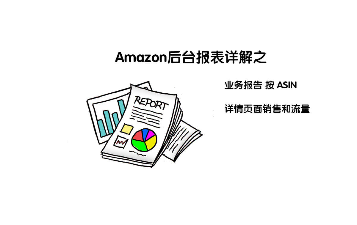 Amazon后台报表详解之业务报告 按 ASIN  详情页面销售和流量